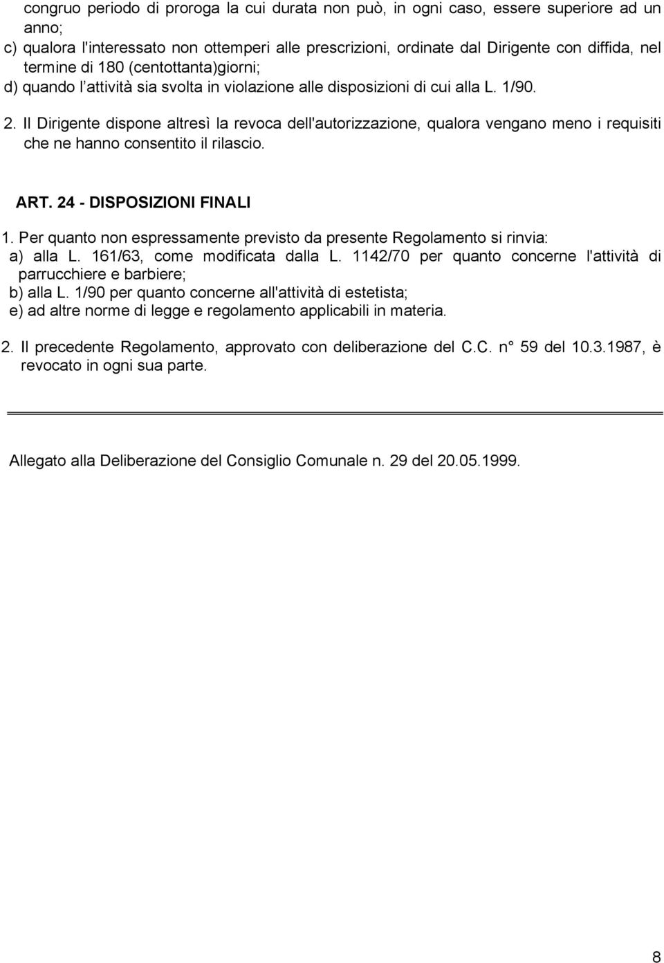 Il Dirigente dispone altresì la revoca dell'autorizzazione, qualora vengano meno i requisiti che ne hanno consentito il rilascio. ART. 24 - DISPOSIZIONI FINALI 1.