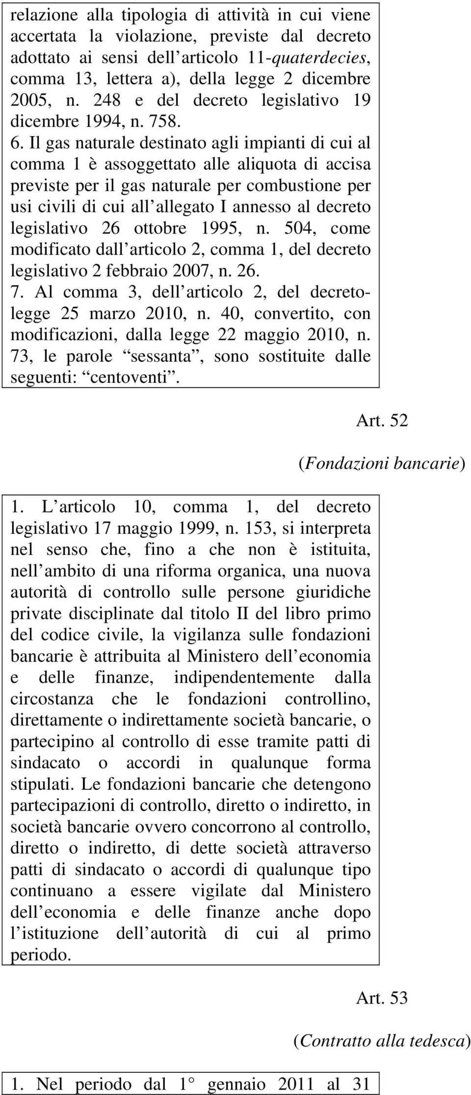 Il gas naturale destinato agli impianti di cui al comma 1 è assoggettato alle aliquota di accisa previste per il gas naturale per combustione per usi civili di cui all allegato I annesso al decreto