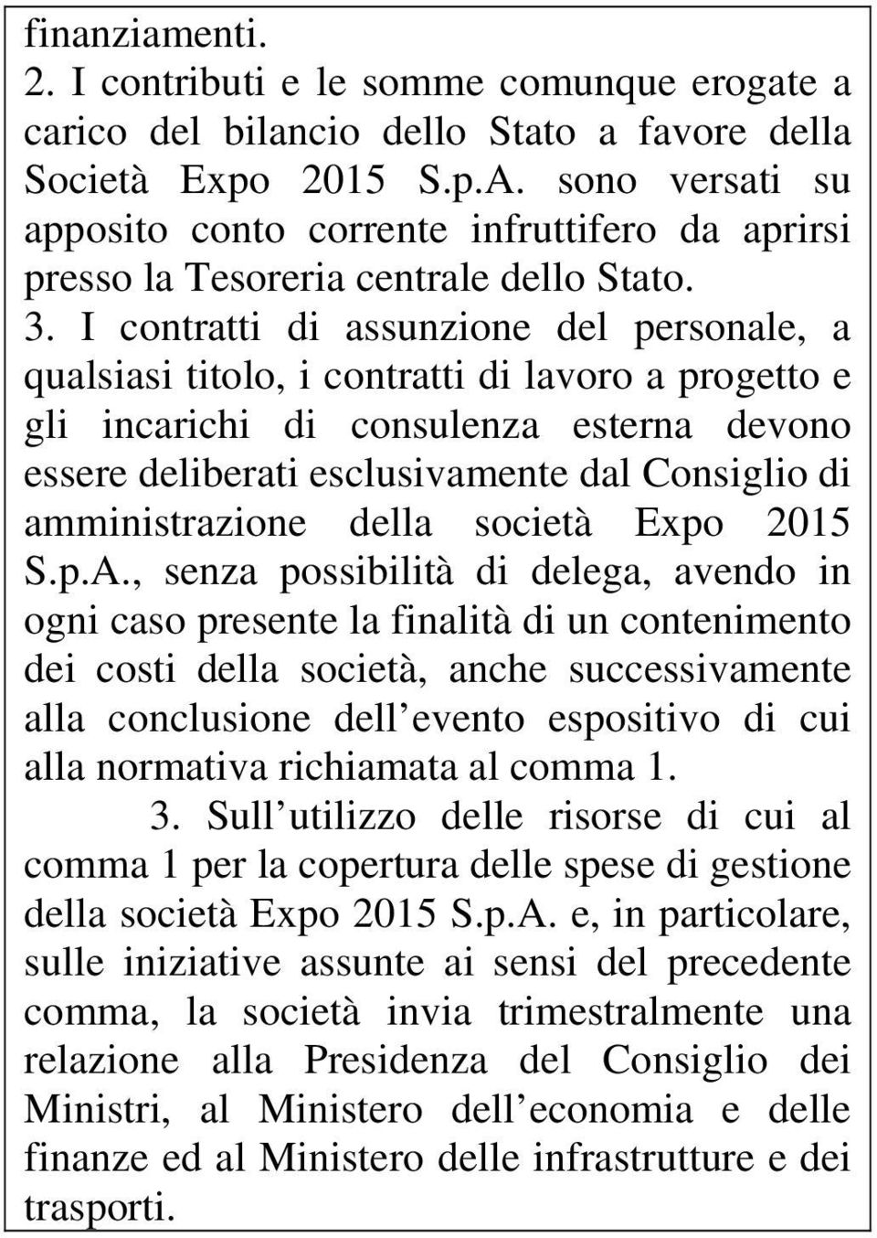 I contratti di assunzione del personale, a qualsiasi titolo, i contratti di lavoro a progetto e gli incarichi di consulenza esterna devono essere deliberati esclusivamente dal Consiglio di