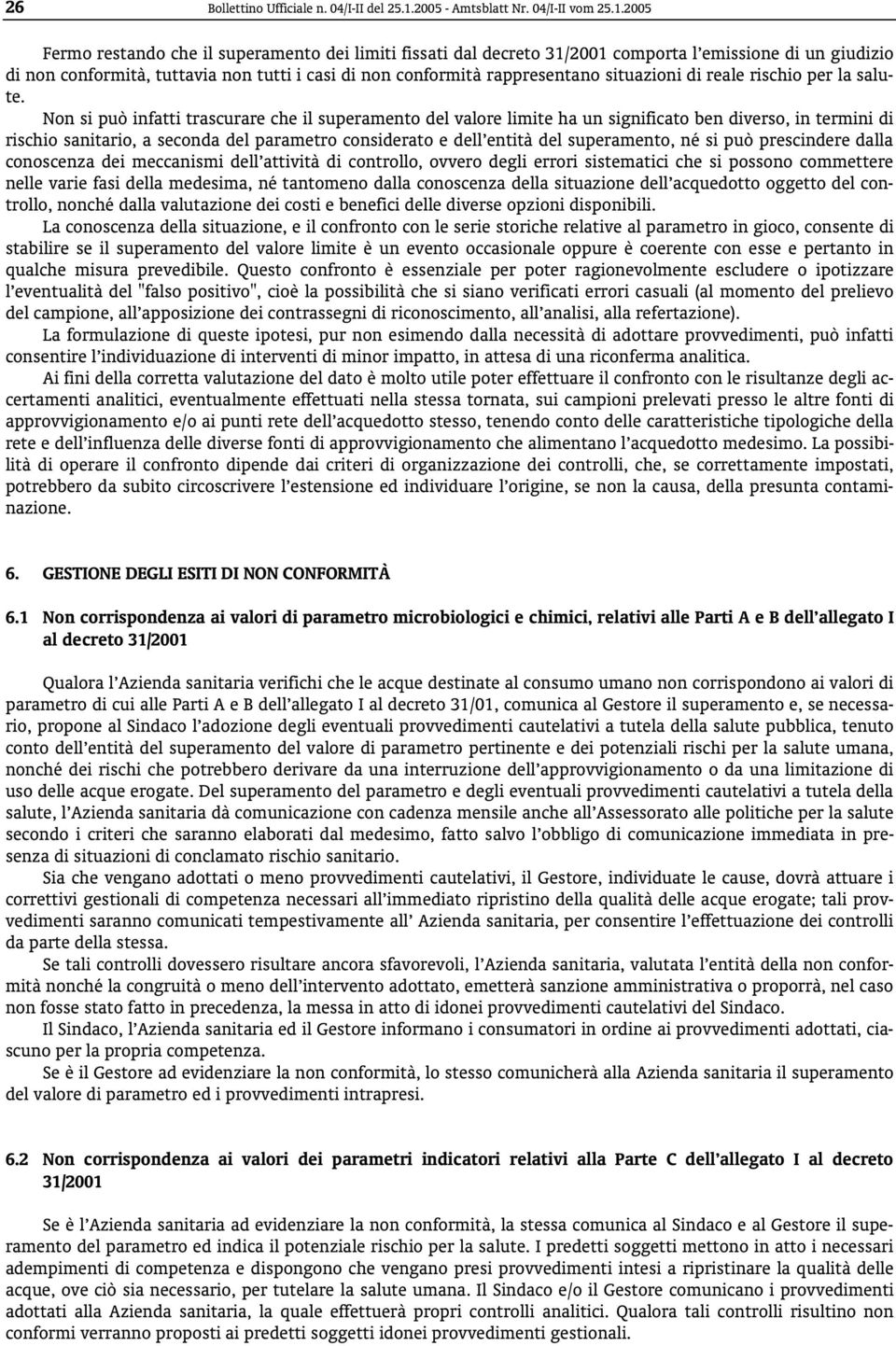 2005 Fermo restando che il superamento dei limiti fissati dal decreto 31/2001 comporta l emissione di un giudizio di non conformità, tuttavia non tutti i casi di non conformità rappresentano