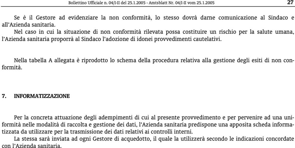 Nella tabella A allegata è riprodotto lo schema della procedura relativa alla gestione degli esiti di non conformità. 7.