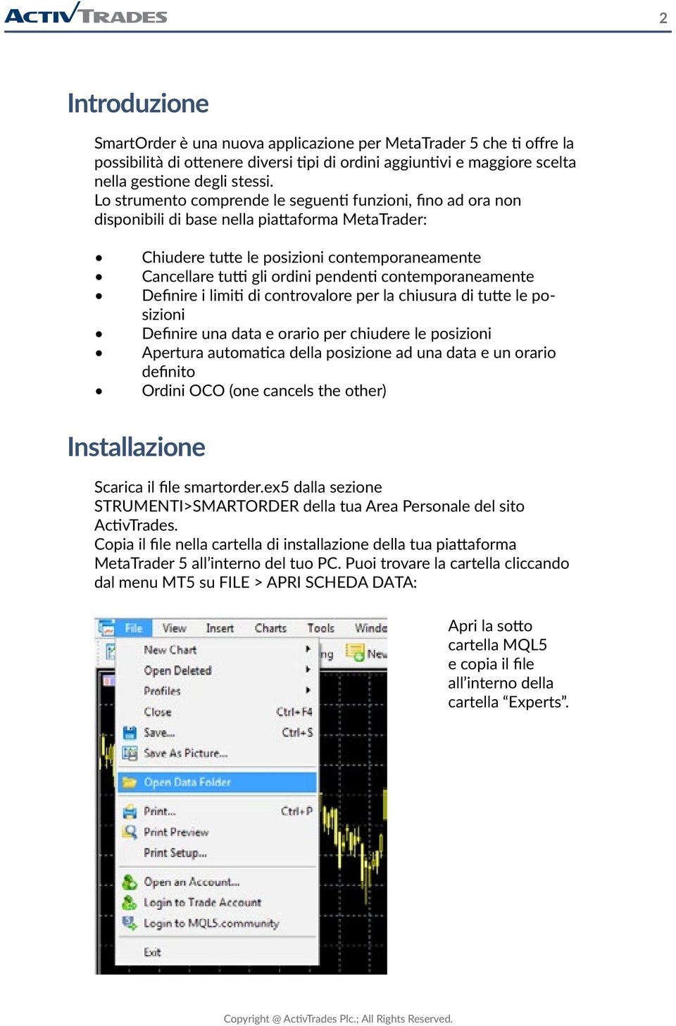 contemporaneamente Definire i limiti di controvalore per la chiusura di tutte le posizioni Definire una data e orario per chiudere le posizioni Apertura automatica della posizione ad una data e un