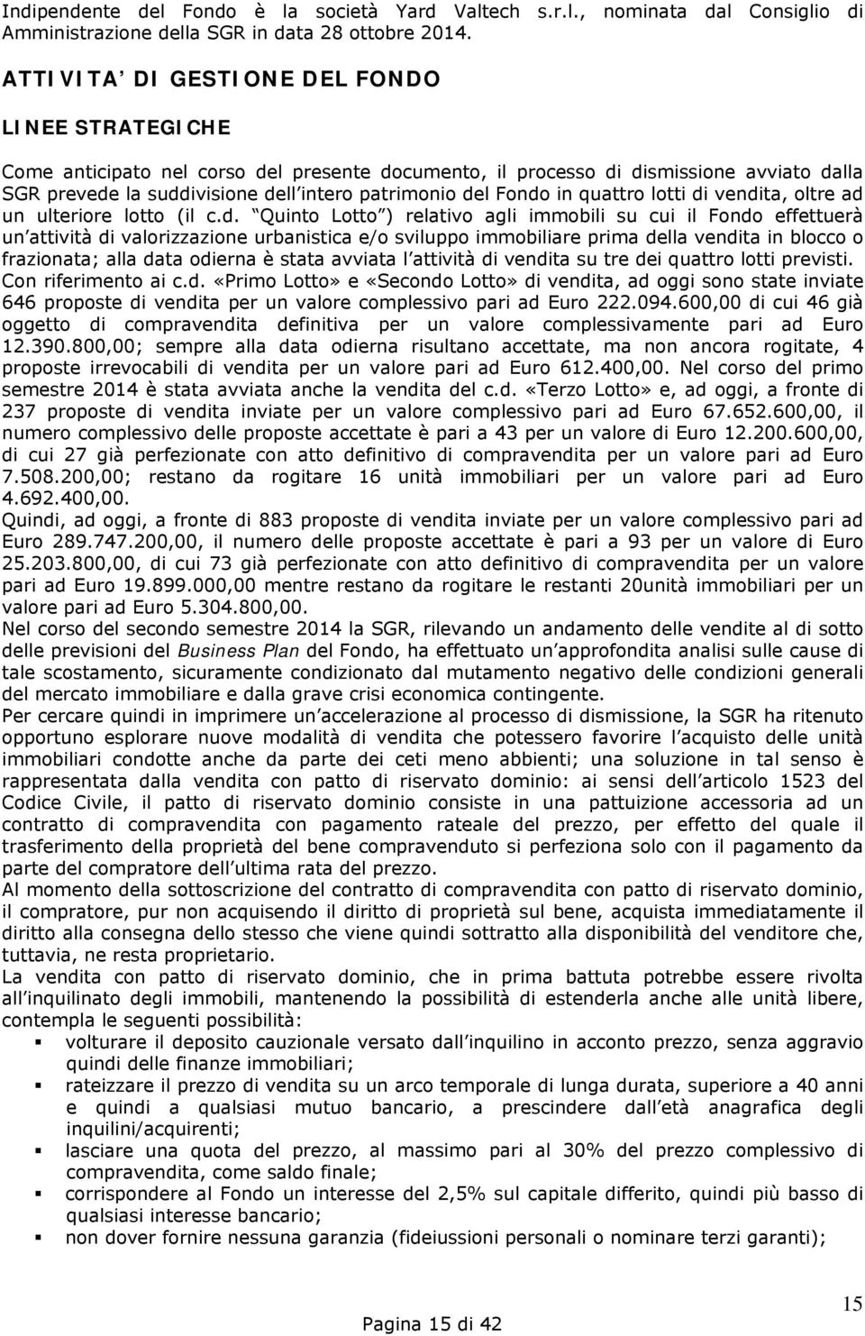 Fondo in quattro lotti di vendita, oltre ad un ulteriore lotto (il c.d. Quinto Lotto ) relativo agli immobili su cui il Fondo effettuerà un attività di valorizzazione urbanistica e/o sviluppo