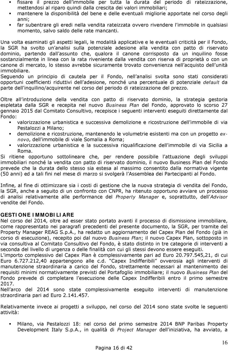 Una volta esaminati gli aspetti legali, le modalità applicative e le eventuali criticità per il Fondo, la SGR ha svolto un analisi sulla potenziale adesione alla vendita con patto di riservato