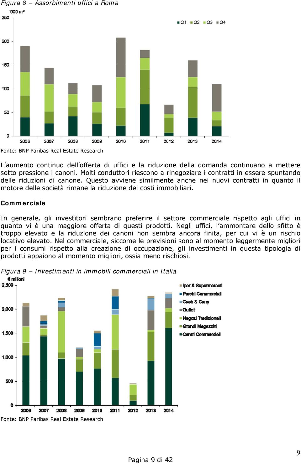 Questo avviene similmente anche nei nuovi contratti in quanto il motore delle società rimane la riduzione dei costi immobiliari.