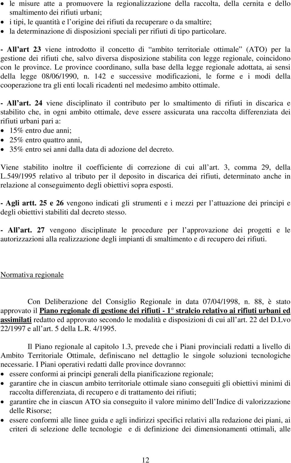 - All art 23 viene introdotto il concetto di ambito territoriale ottimale (ATO) per la gestione dei rifiuti che, salvo diversa disposizione stabilita con legge regionale, coincidono con le province.