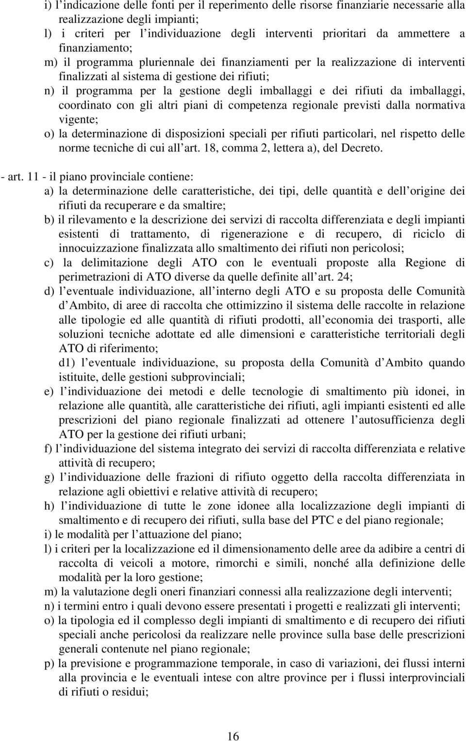 rifiuti da imballaggi, coordinato con gli altri piani di competenza regionale previsti dalla normativa vigente; o) la determinazione di disposizioni speciali per rifiuti particolari, nel rispetto