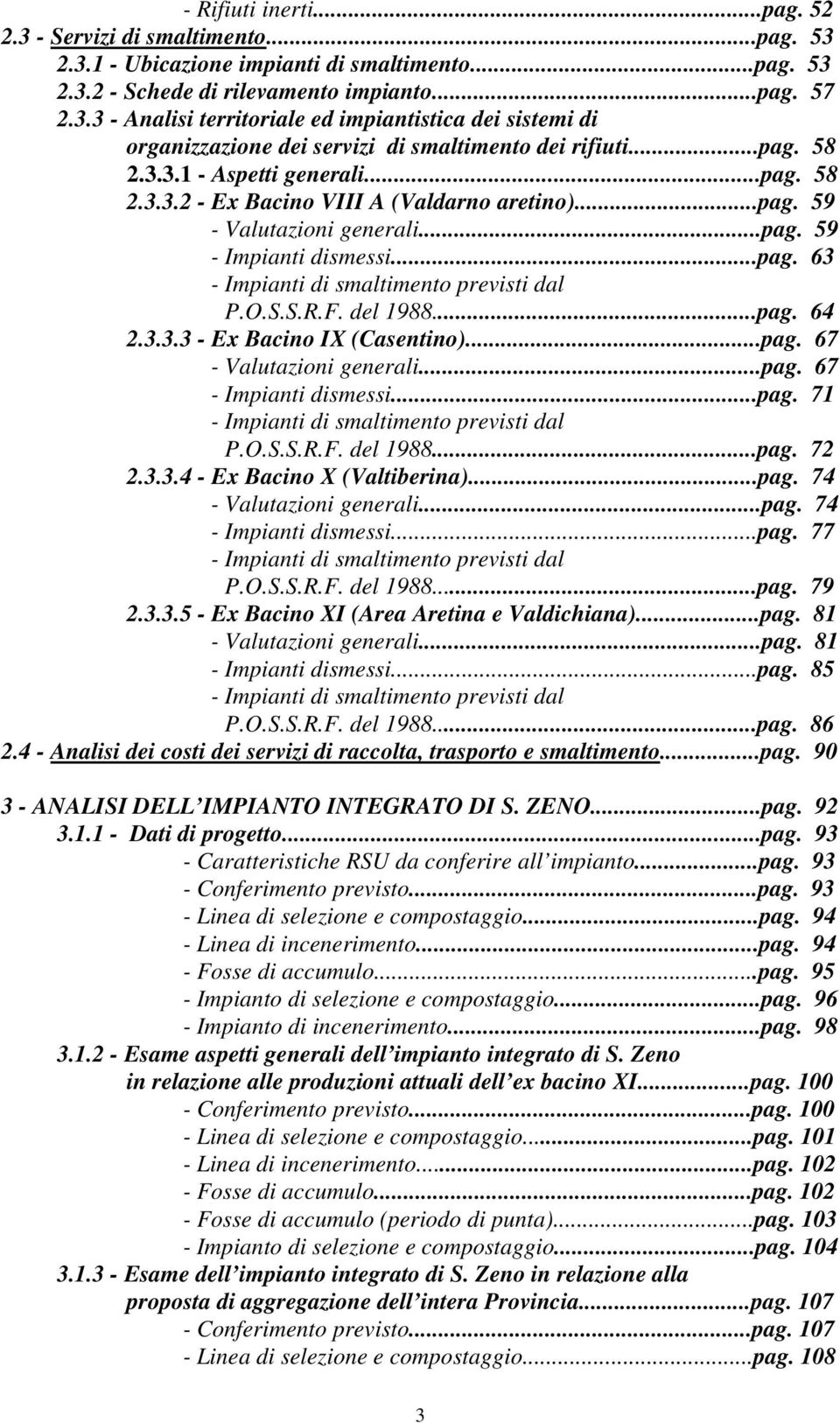 O.S.S.R.F. del 1988...pag. 64 2.3.3.3 - Ex Bacino IX (Casentino)...pag. 67 - Valutazioni generali...pag. 67 - Impianti dismessi...pag. 71 - Impianti di smaltimento previsti dal P.O.S.S.R.F. del 1988...pag. 72 2.