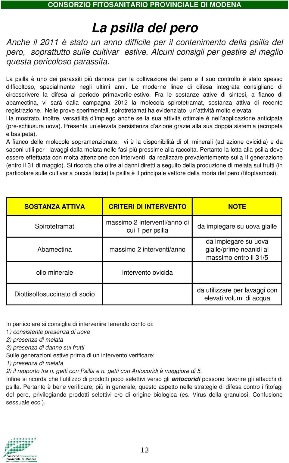 TOSANI La psilla è uno dei parassiti più dannosi per la coltivazione del pero e il suo controllo è stato spesso difficoltoso, specialmente negli ultimi anni.