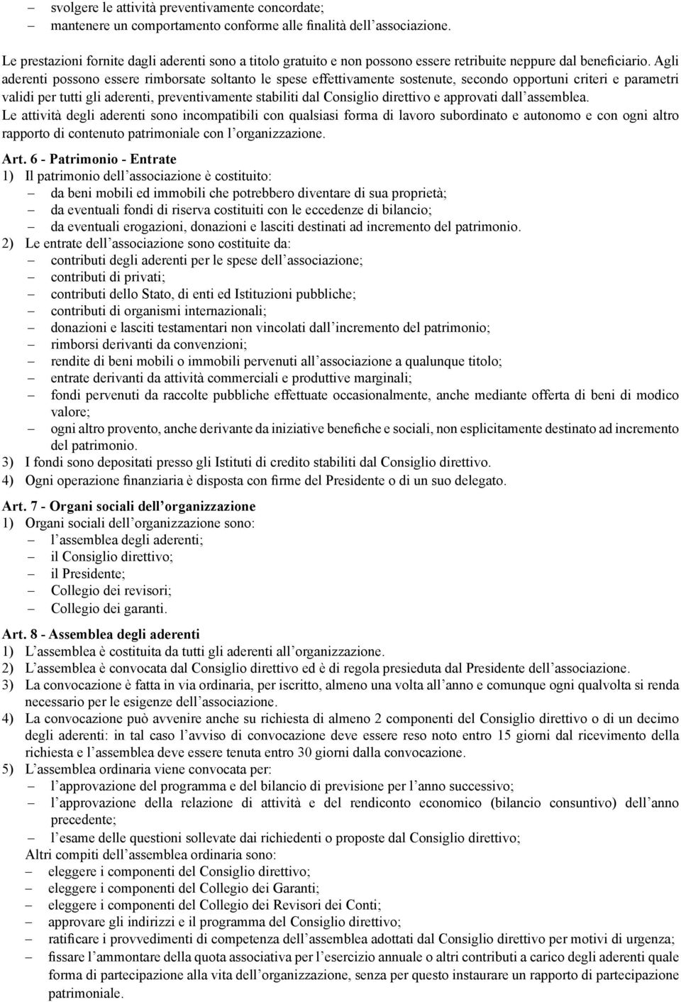 Agli aderenti possono essere rimborsate soltanto le spese effettivamente sostenute, secondo opportuni criteri e parametri validi per tutti gli aderenti, preventivamente stabiliti dal Consiglio