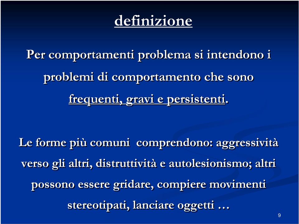 Le forme più comuni comprendono: aggressività verso gli altri,