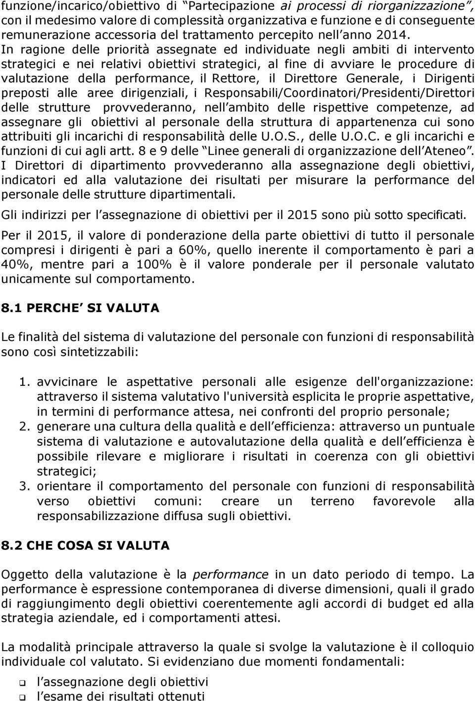 In ragione delle priorità assegnate ed individuate negli ambiti di intervento strategici e nei relativi obiettivi strategici, al fine di avviare le procedure di valutazione della performance, il