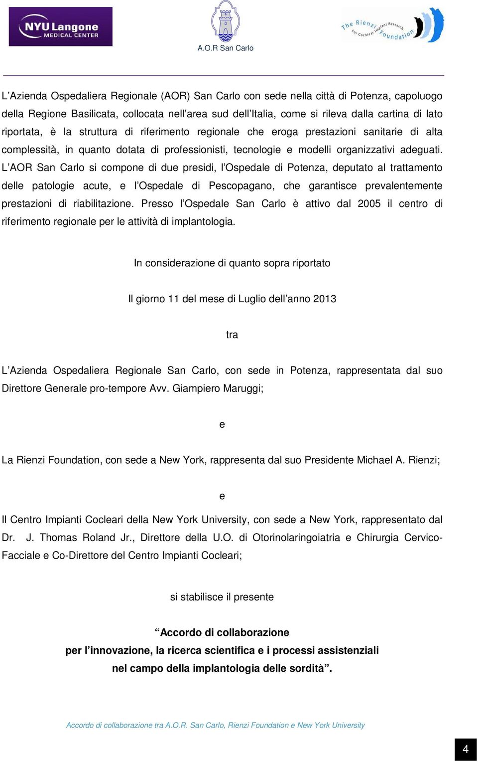 L AOR San Carlo si compone di due presidi, l Ospedale di Potenza, deputato al trattamento delle patologie acute, e l Ospedale di Pescopagano, che garantisce prevalentemente prestazioni di