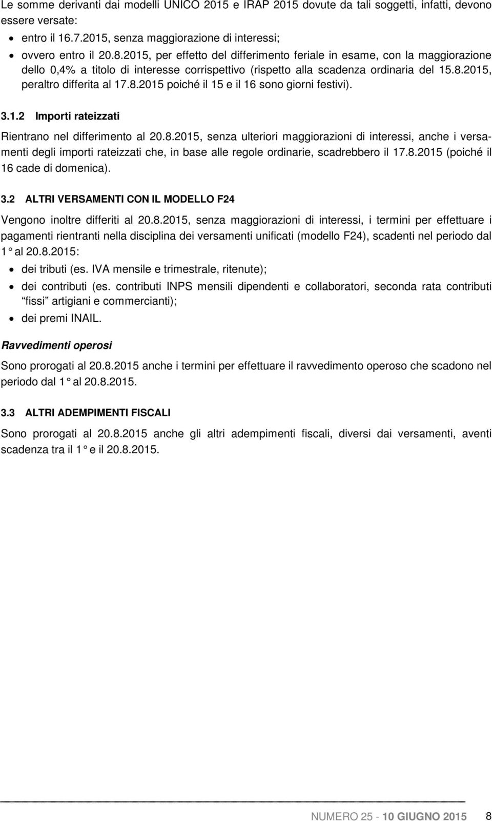 2015, peraltro differita al 17.8.2015 poiché il 15 e il 16 sono giorni festivi). 3.1.2 Importi rateizzati Rientrano nel differimento al 20.8.2015, senza ulteriori maggiorazioni di interessi, anche i versamenti degli importi rateizzati che, in base alle regole ordinarie, scadrebbero il 17.