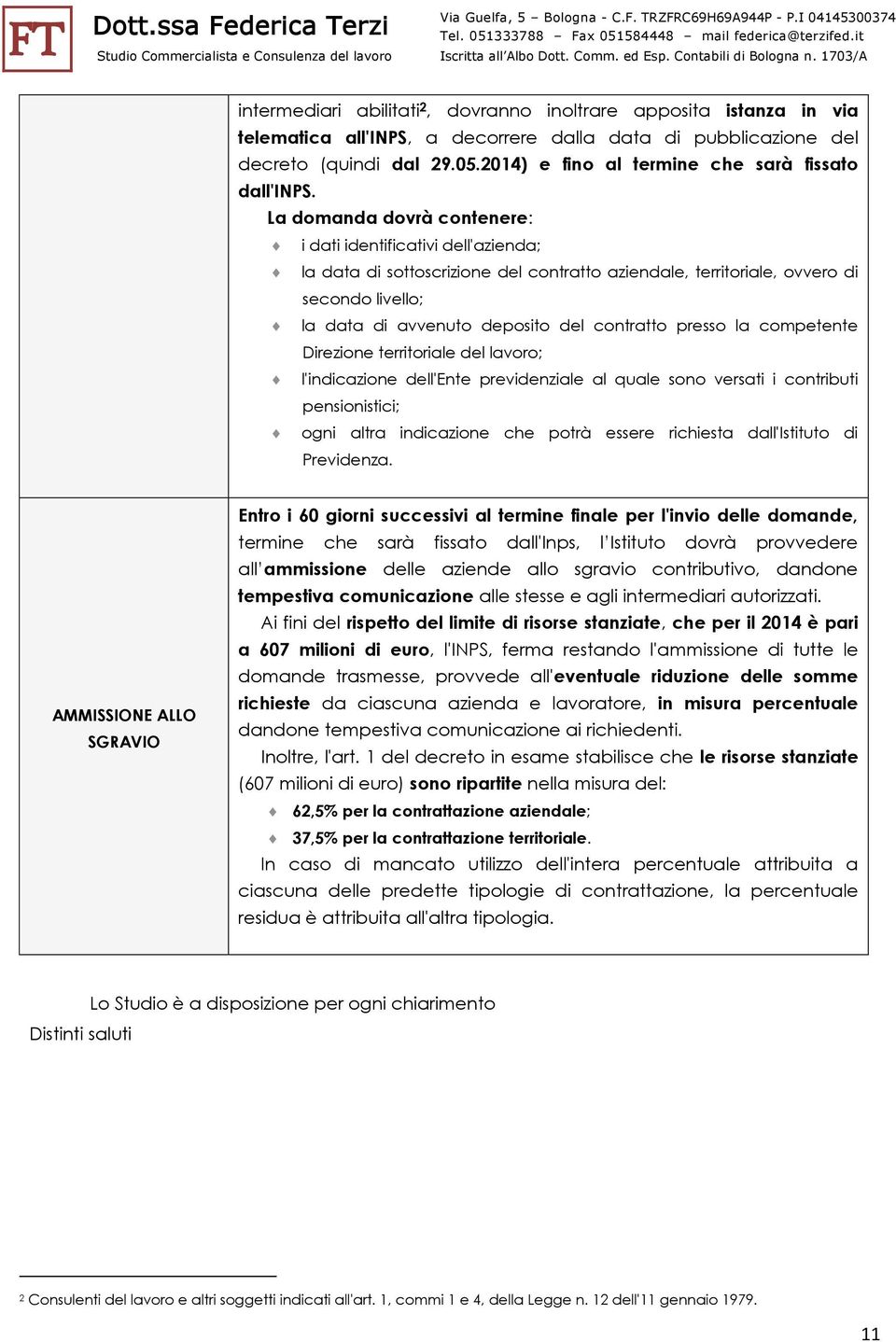 La domanda dovrà contenere: i dati identificativi dell'azienda; la data di sottoscrizione del contratto aziendale, territoriale, ovvero di secondo livello; la data di avvenuto deposito del contratto