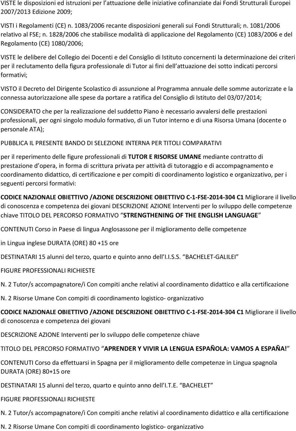 1828/2006 che stabilisce modalità di applicazione del Regolamento (CE) 1083/2006 e del Regolamento (CE) 1080/2006; VISTE le delibere del Collegio dei Docenti e del Consiglio di Istituto concernenti