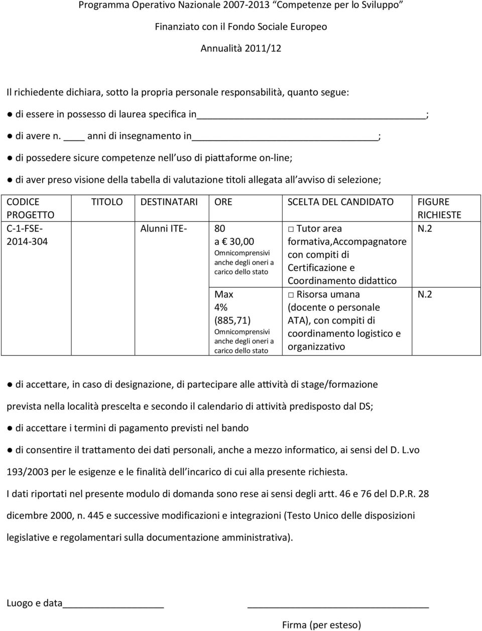 anni di insegnamento in ; di possedere sicure competenze nell uso di piavaforme on-line; di aver preso visione della tabella di valutazione Wtoli allegata all avviso di selezione; CODICE PROGETTO