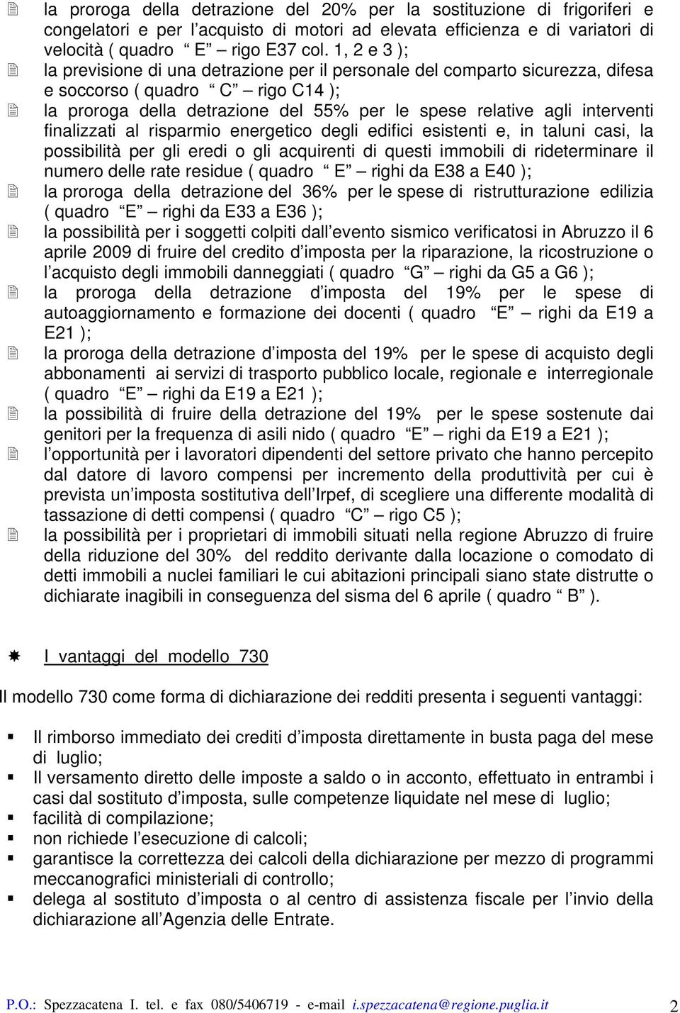 finalizzati al risparmio energetico degli edifici esistenti e, in taluni casi, la possibilità per gli eredi o gli acquirenti di questi immobili di rideterminare il numero delle rate residue ( quadro