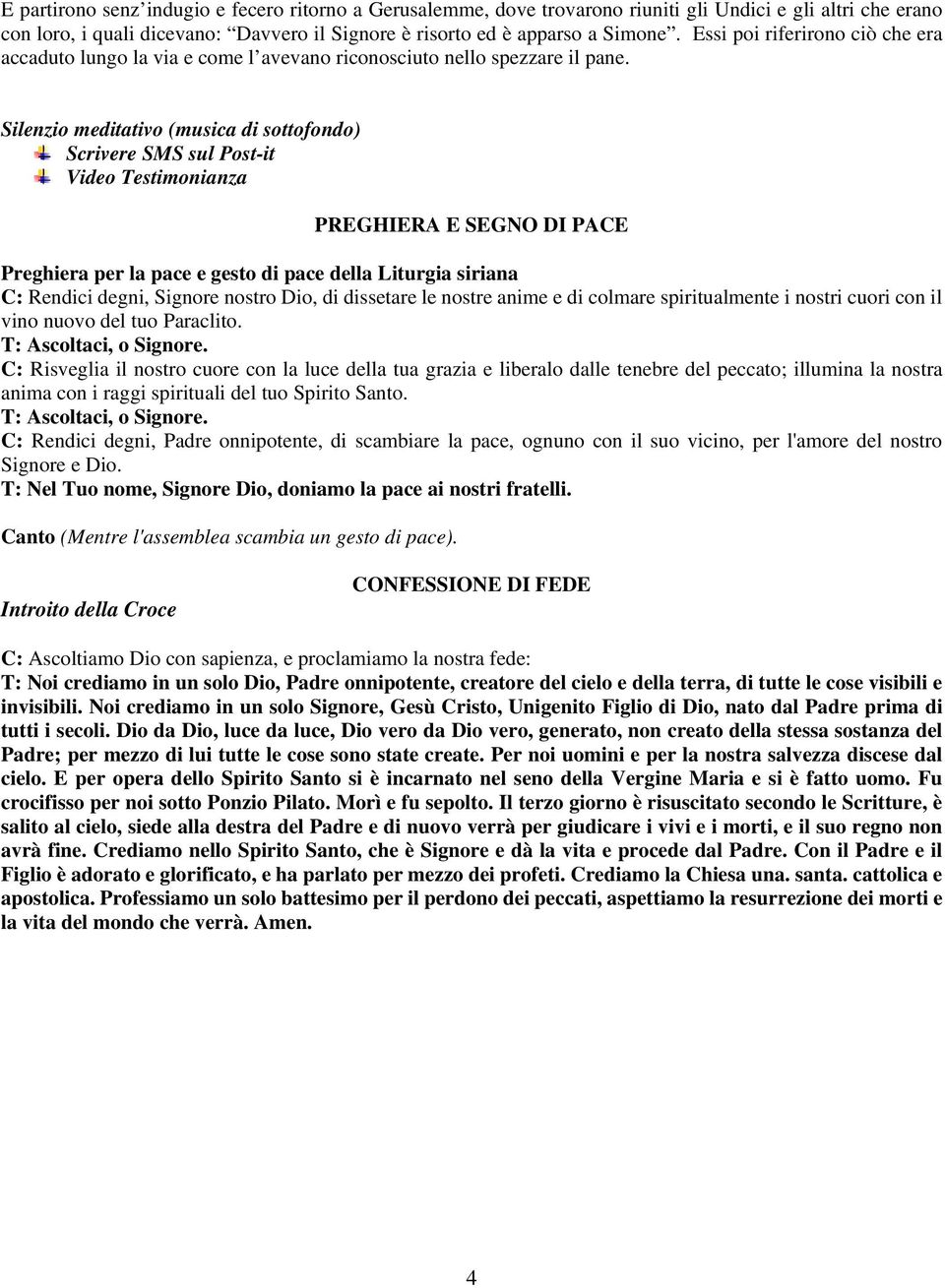 Silenzio meditativo (musica di sottofondo) Scrivere SMS sul Post-it Video Testimonianza PREGHIERA E SEGNO DI PACE Preghiera per la pace e gesto di pace della Liturgia siriana C: Rendici degni,