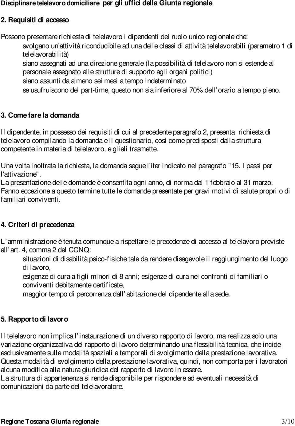 siano assunti da almeno sei mesi a tempo indeterminato $ se usufruiscono del part-time, questo non sia inferiore al 70% dell orario a tempo pieno. 3.