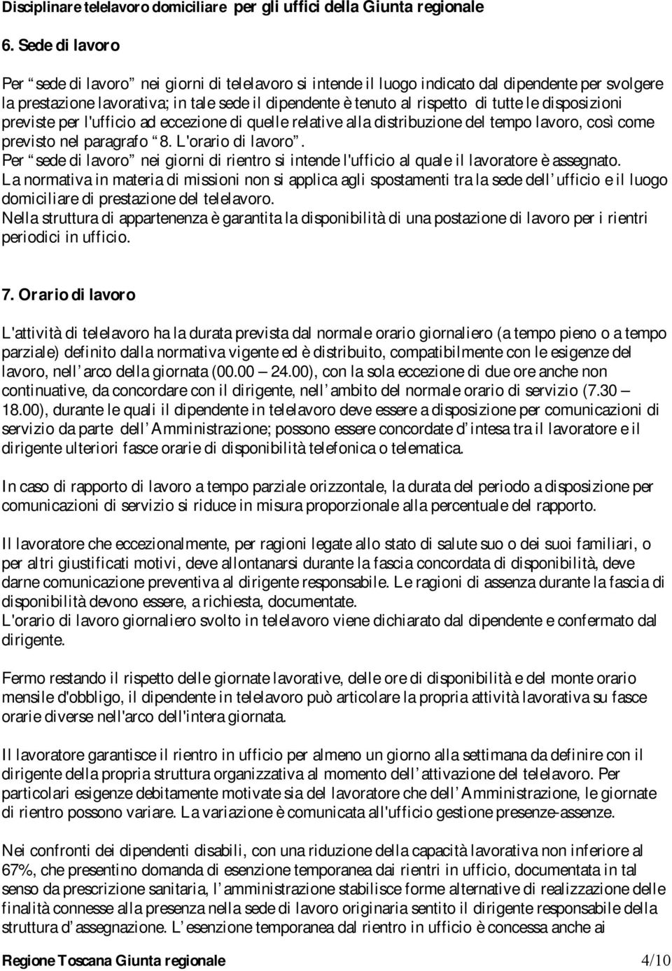 Per sede di lavoro nei giorni di rientro si intende l'ufficio al quale il lavoratore è assegnato.