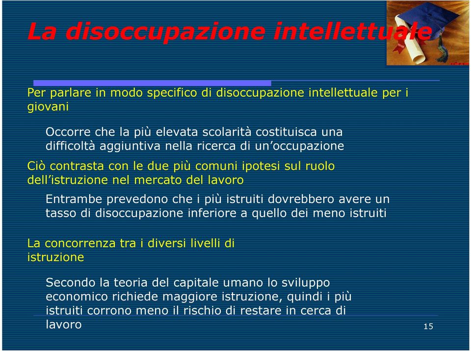 prevedono che i più istruiti dovrebbero avere un tasso di disoccupazione inferiore a quello dei meno istruiti La concorrenza tra i diversi livelli di istruzione