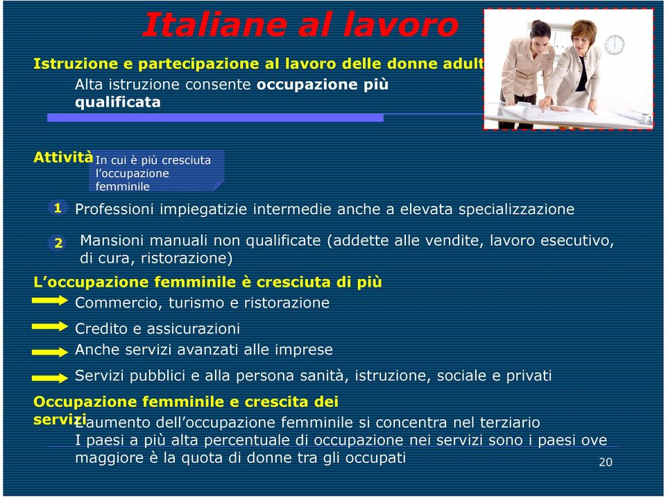 cresciuta di più Commercio, turismo e ristorazione Credito e assicurazioni Anche servizi avanzati alle imprese Servizi pubblici e alla persona sanità, istruzione, sociale e privati Occupazione