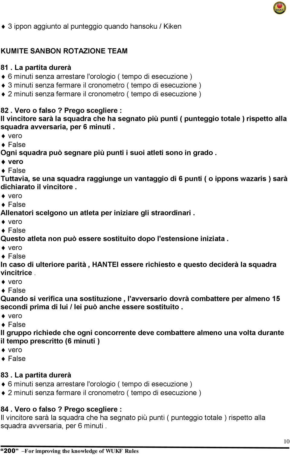 82. Vero o falso? Prego scegliere : Il vincitore sarà la squadra che ha segnato più punti ( punteggio totale ) rispetto alla squadra avversaria, per 6 minuti.