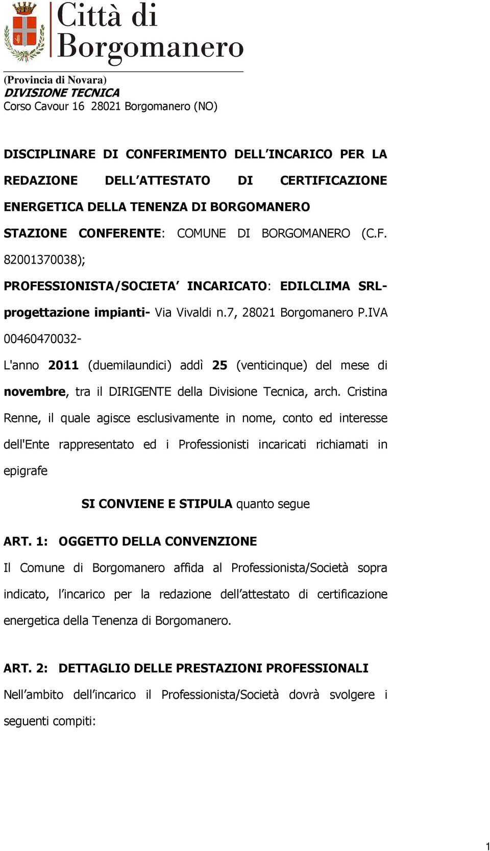Cristina Renne, il quale agisce esclusivamente in nome, conto ed interesse dell'ente rappresentato ed i Professionisti incaricati richiamati in epigrafe SI CONVIENE E STIPULA quanto segue ART.