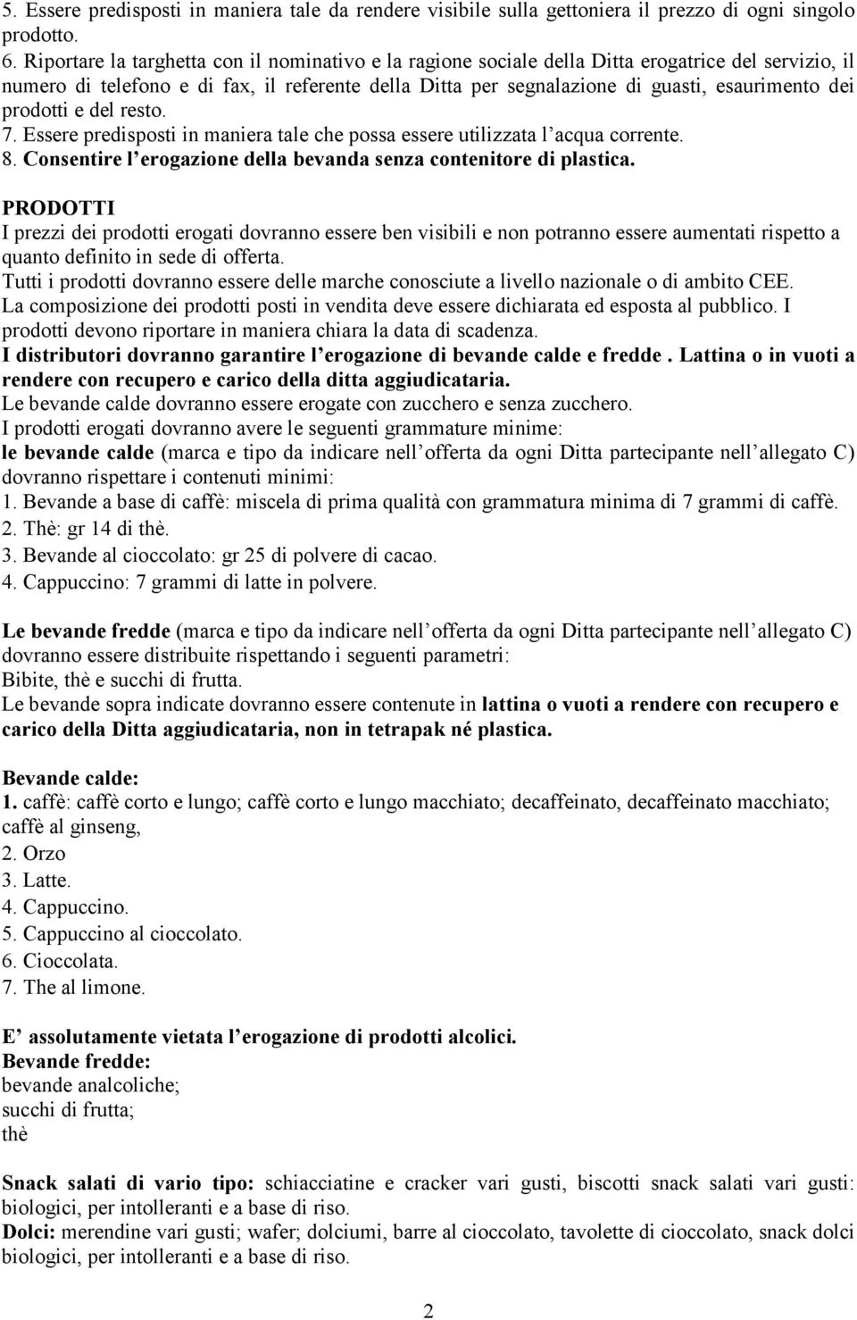 prodotti e del resto. 7. Essere predisposti in maniera tale che possa essere utilizzata l acqua corrente. 8. Consentire l erogazione della bevanda senza contenitore di plastica.