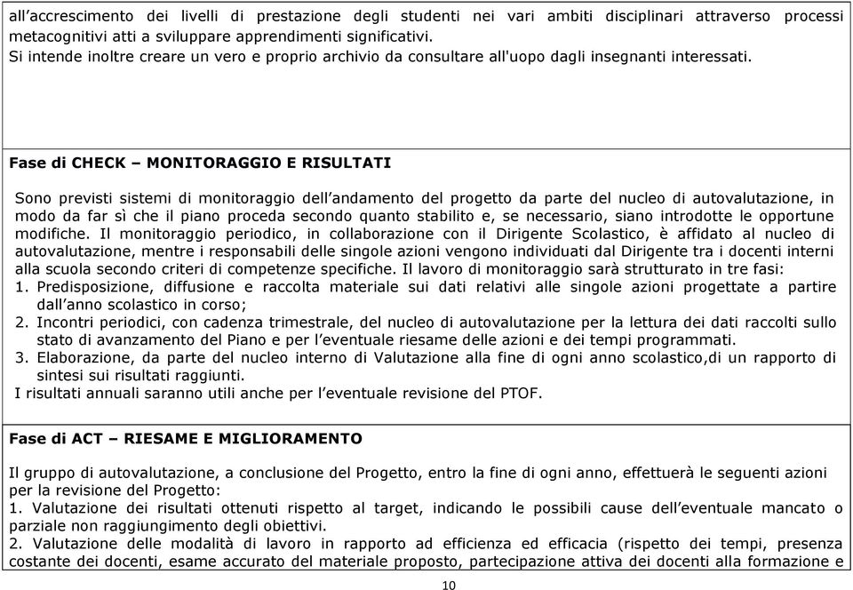 Fase di CHECK MONITORAGGIO E RISULTATI Sono previsti sistemi di monitoraggio dell andamento del progetto da parte del nucleo di autovalutazione, in modo da far sì che il piano proceda secondo quanto