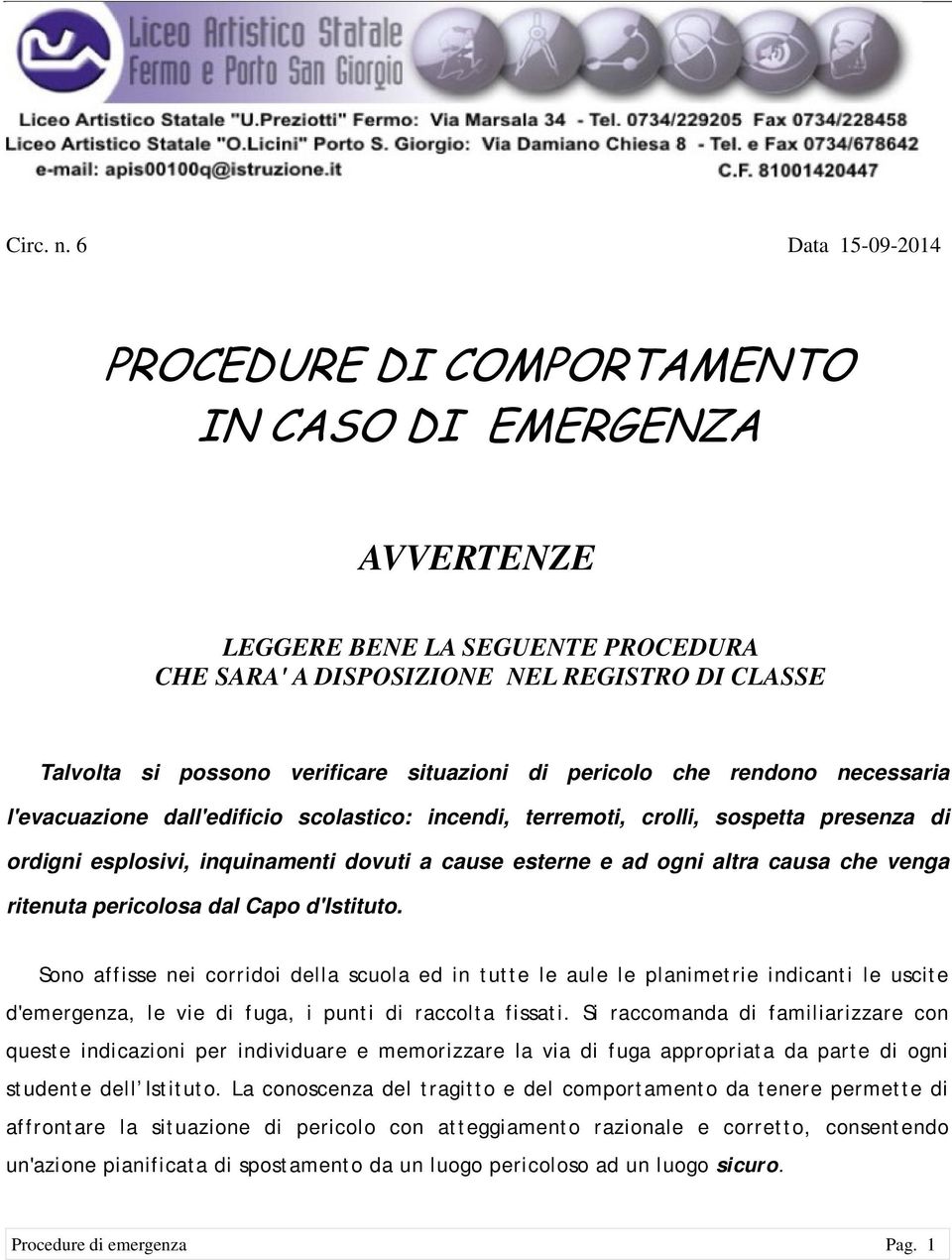 situazioni di pericolo che rendono necessaria l'evacuazione dall'edificio scolastico: incendi, terremoti, crolli, sospetta presenza di ordigni esplosivi, inquinamenti dovuti a cause esterne e ad ogni