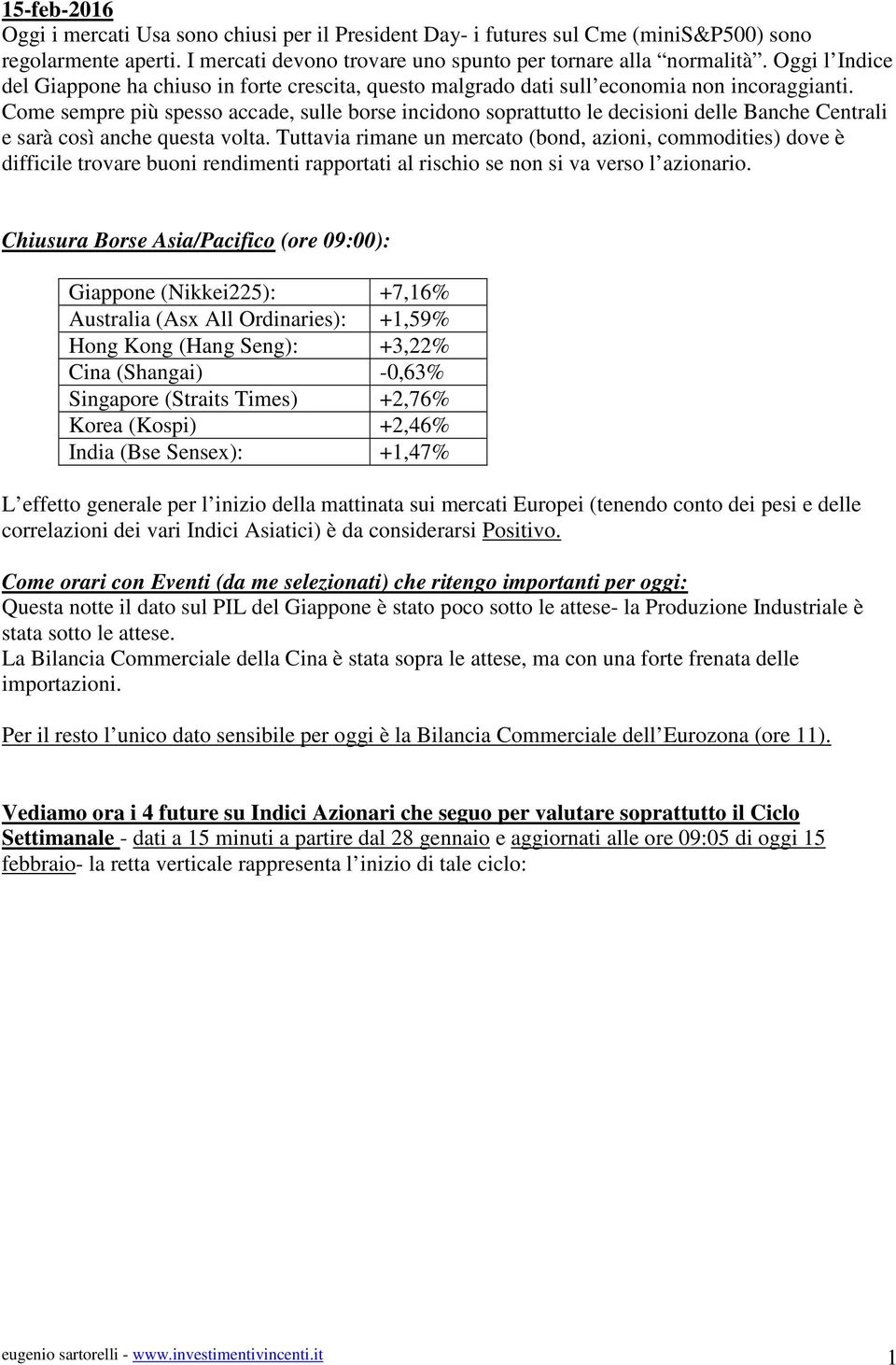 Come sempre più spesso accade, sulle borse incidono soprattutto le decisioni delle Banche Centrali e sarà così anche questa volta.