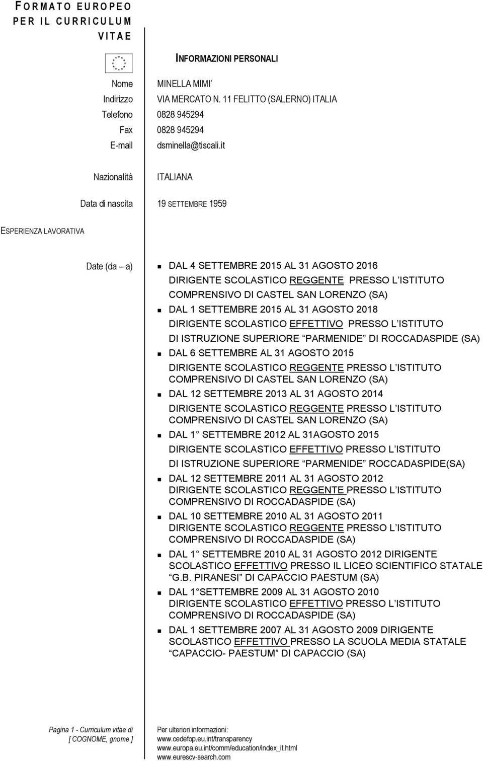 AGOSTO 2018 DIRIGENTE SCOLASTICO EFFETTIVO PRESSO L ISTITUTO DI ISTRUZIONE SUPERIORE PARMENIDE DI ROCCADASPIDE (SA) DAL 6 SETTEMBRE AL 31 AGOSTO 2015 COMPRENSIVO DI CASTEL SAN LORENZO (SA) DAL 12