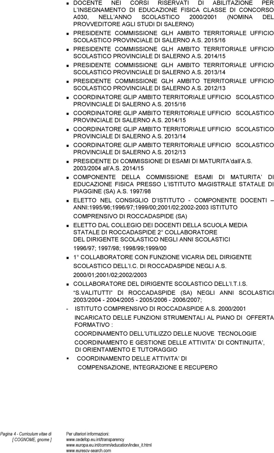 S. 2015/16 PROVINCIALE DI SALERNO A.S. 2014/15 PROVINCIALE DI SALERNO A.S. 2013/14 PROVINCIALE DI SALERNO A.S. 2012/13 PRESIDENTE DI COMMISSIONE DI ESAMI DI MATURITA dall A.S. 2003/2004 all A.S. 2014/15 COMPONENTE DELLA COMMISSIONE ESAMI DI MATURITA DI EDUCAZIONE FISICA PRESSO L ISTITUTO MAGISTRALE STATALE DI PIAGGINE (SA) A.