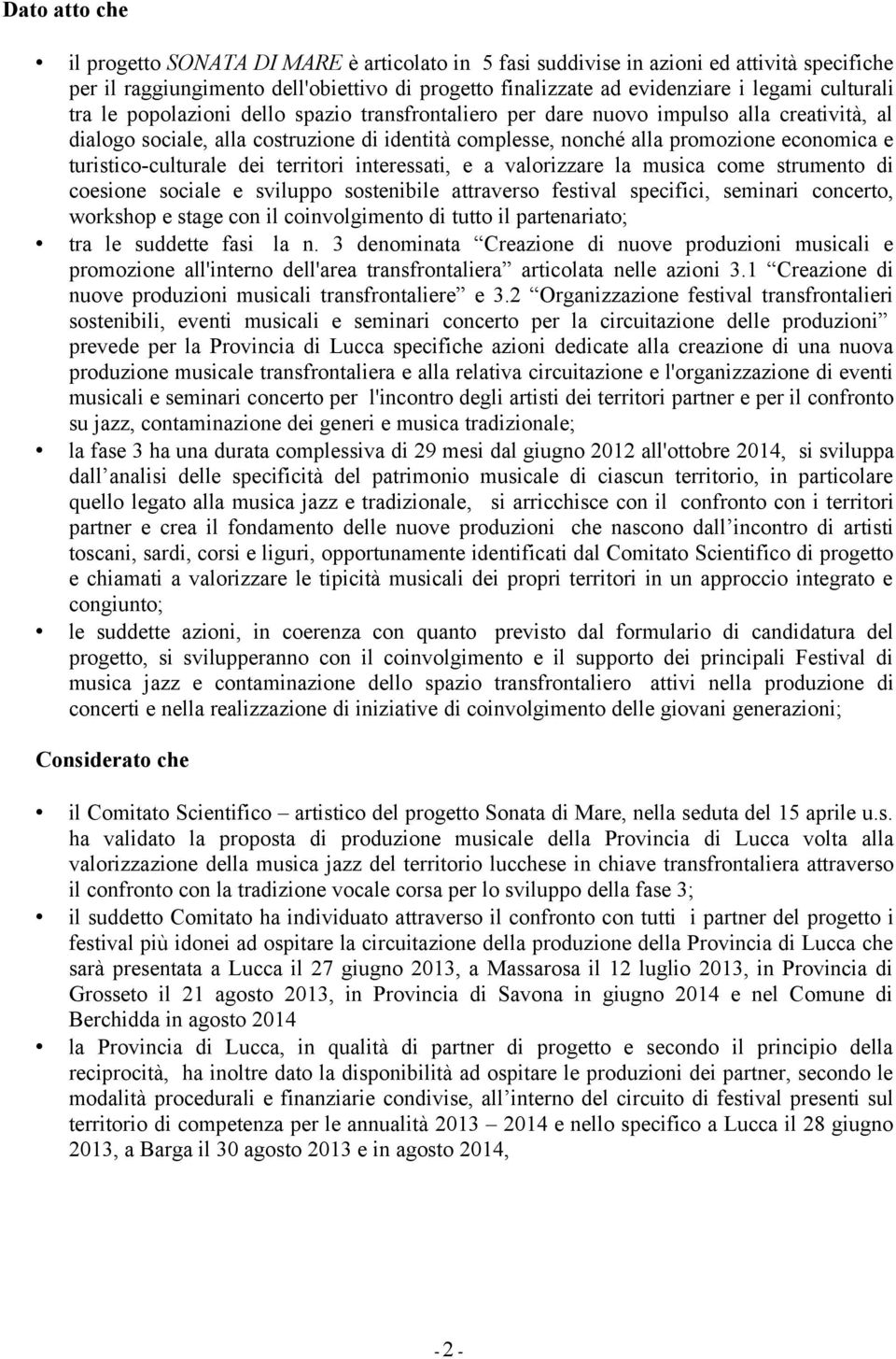 turistico-culturale dei territori interessati, e a valorizzare la musica come strumento di coesione sociale e sviluppo sostenibile attraverso festival specifici, seminari concerto, workshop e stage