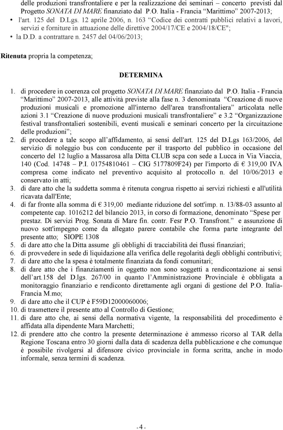 2457 del 04/06/2013; Ritenuta propria la competenza; DETERMINA 1. di procedere in coerenza col progetto SONATA DI MARE finanziato dal P.O. Italia - Francia Marittimo 2007-2013, alle attività previste alla fase n.