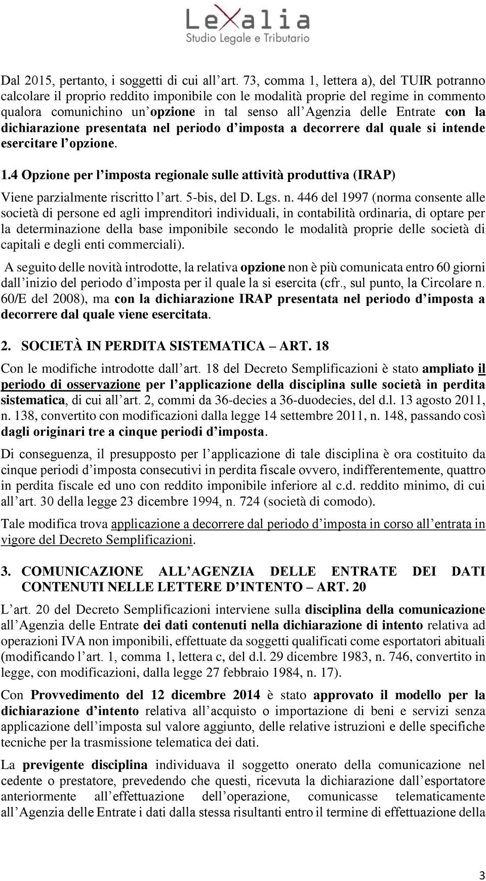 con la dichiarazione presentata nel periodo d imposta a decorrere dal quale si intende esercitare l opzione. 1.