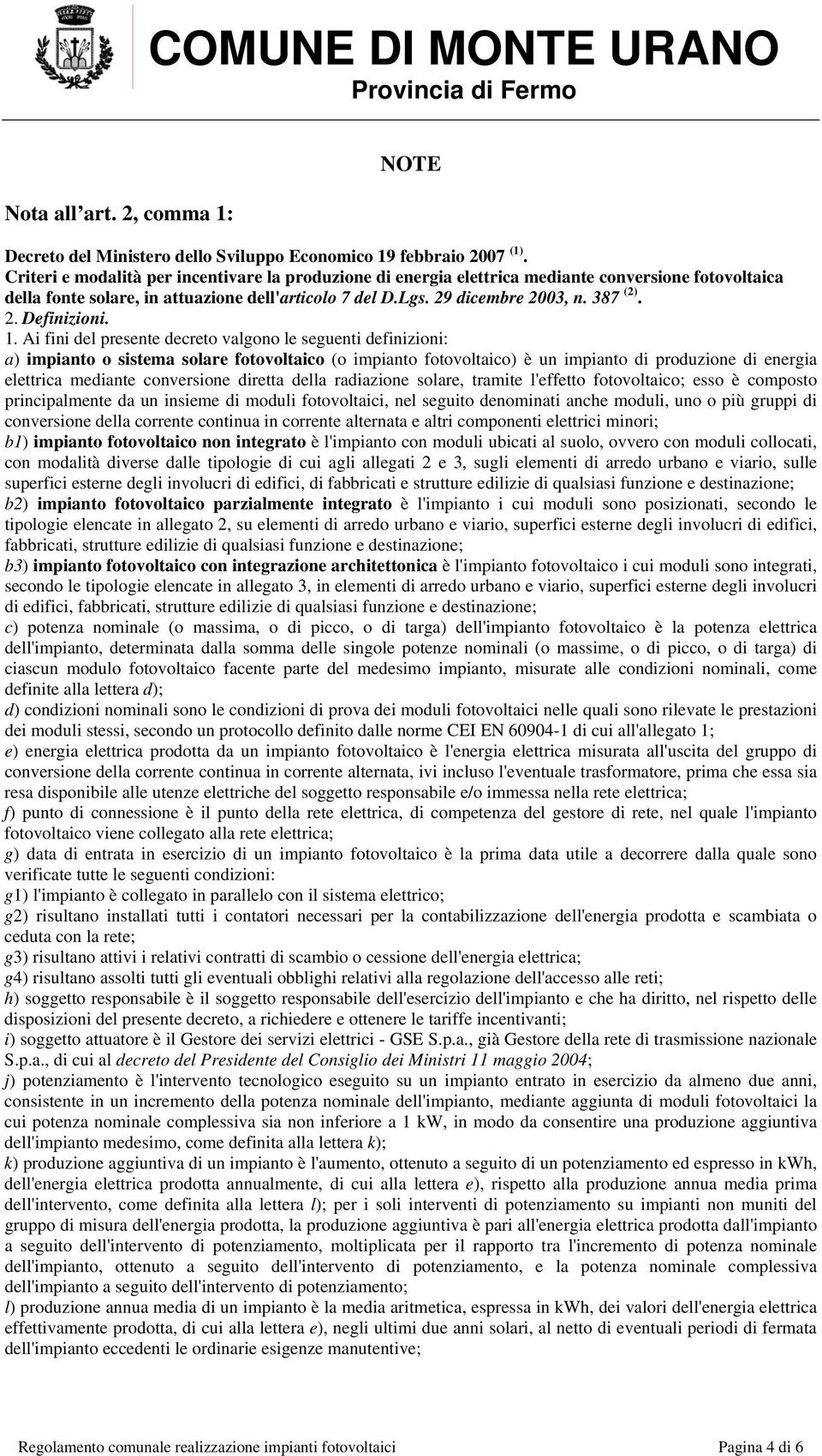 1. Ai fini del presente decreto valgono le seguenti definizioni: a) impianto o sistema solare fotovoltaico (o impianto fotovoltaico) è un impianto di produzione di energia elettrica mediante