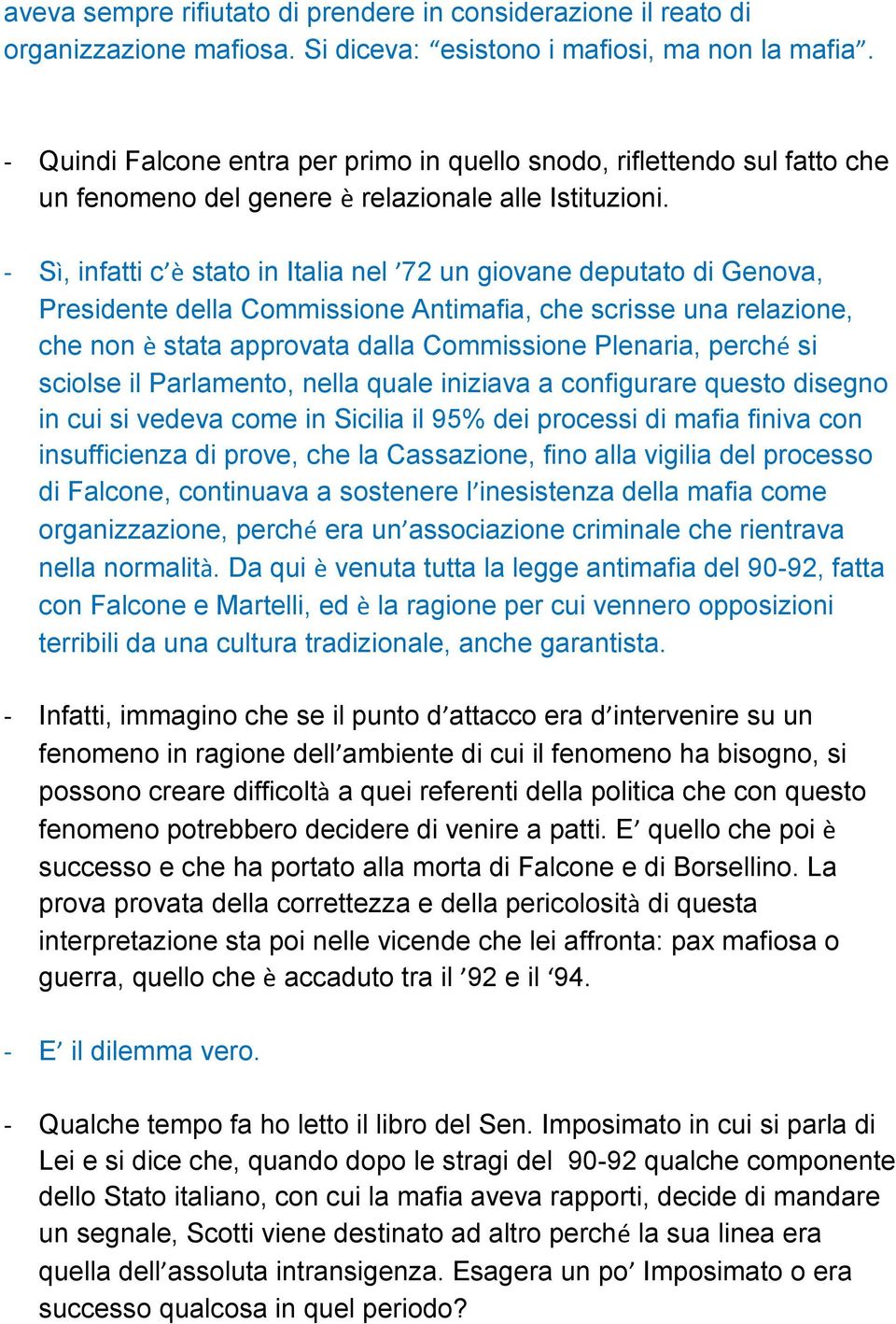 - Sì, infatti c è stato in Italia nel 72 un giovane deputato di Genova, Presidente della Commissione Antimafia, che scrisse una relazione, che non è stata approvata dalla Commissione Plenaria, perché