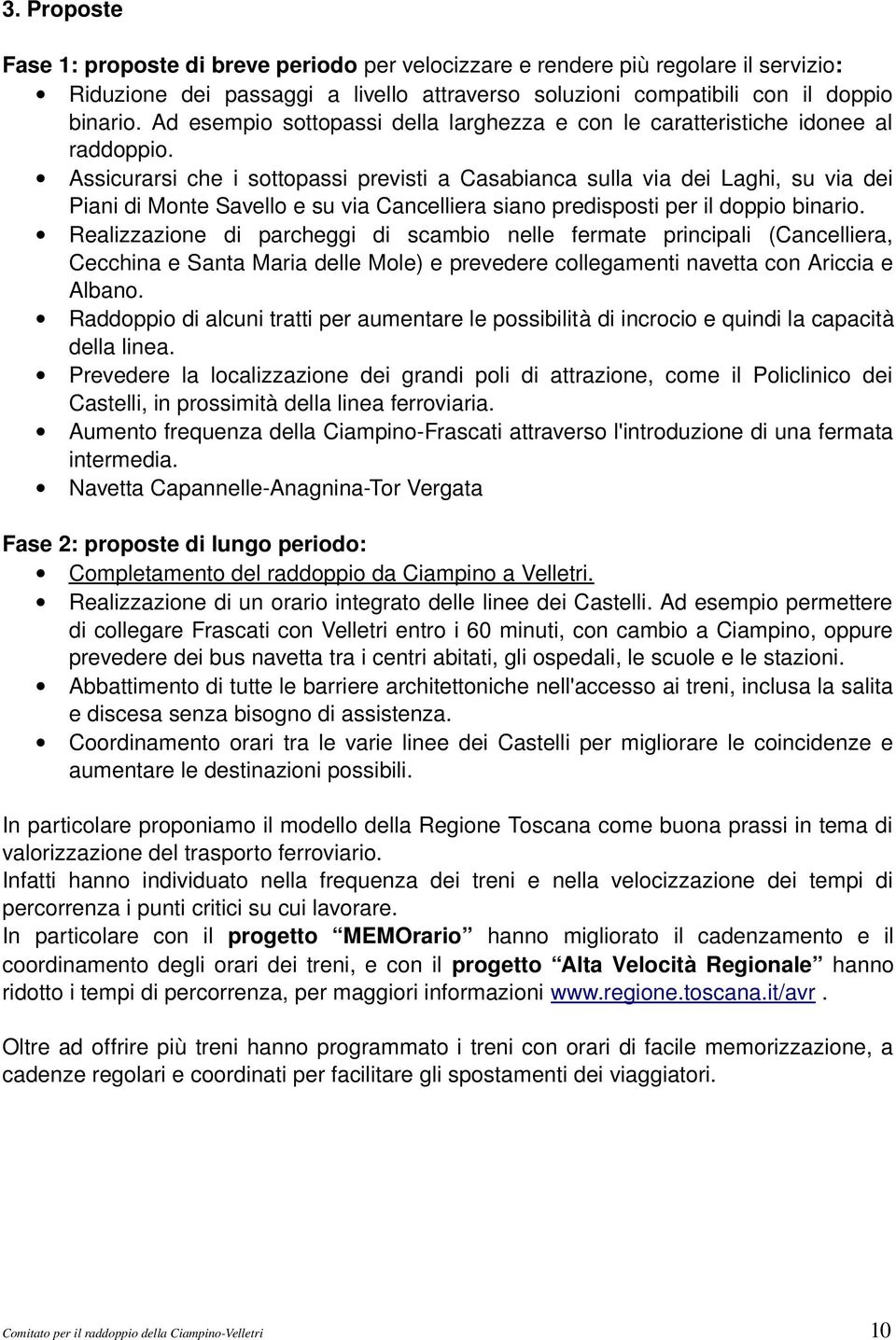 Assicurarsi che i sottopassi previsti a Casabianca sulla via dei Laghi, su via dei Piani di Monte Savello e su via Cancelliera siano predisposti per il doppio binario.