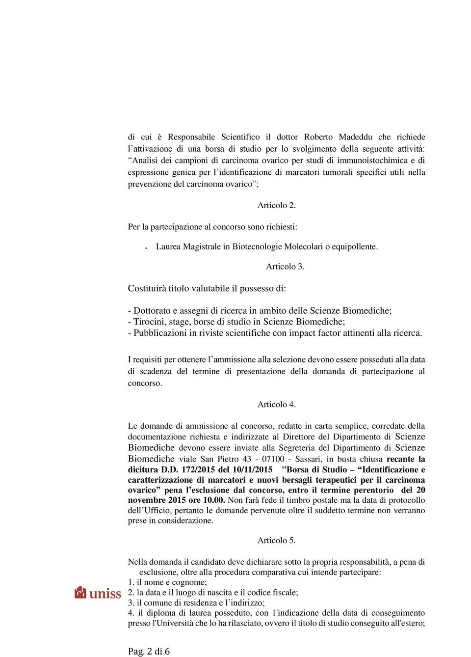 Per la partecipazione al concorso sono richiesti: Laurea Magistrale in Biotecnologie Molecolari o equipollente. Articolo 3.