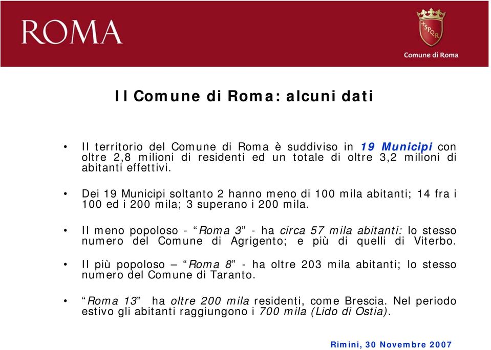 Il meno popoloso - Roma 3 -ha circa 57 mila abitanti: lo stesso numero del Comune di Agrigento; e più di quelli di Viterbo.