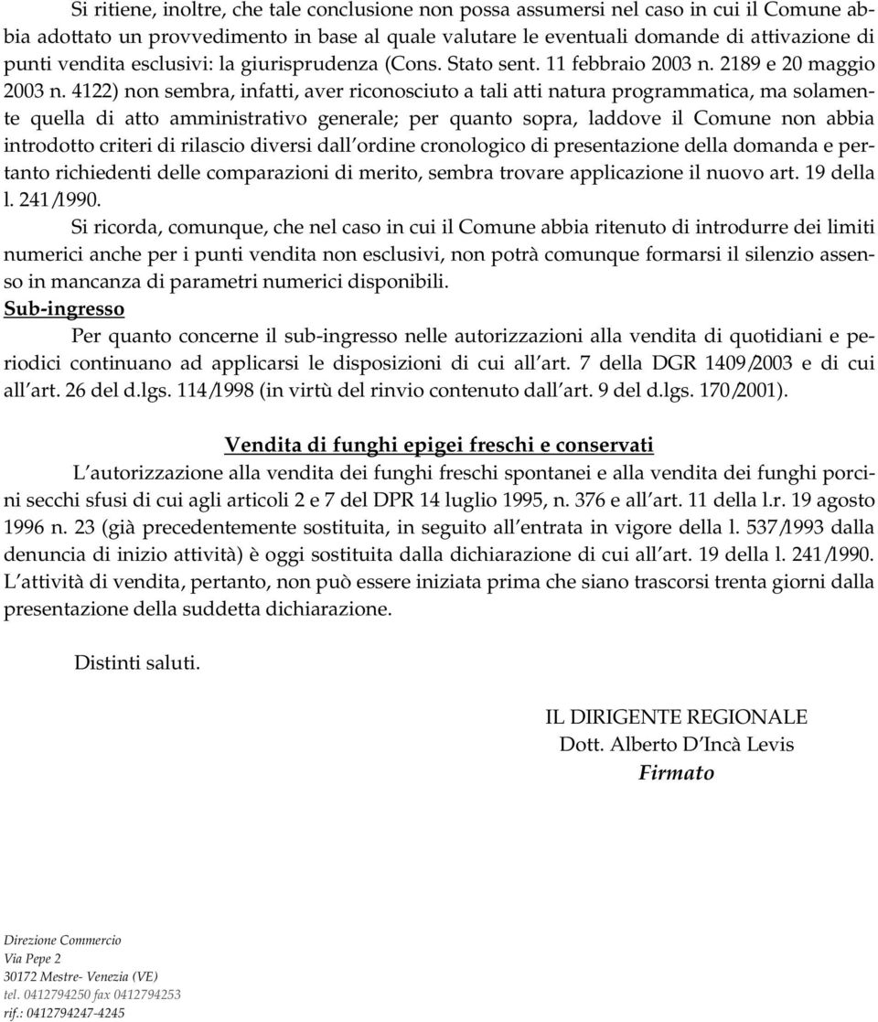 4122) non sembra, infatti, aver riconosciuto a tali atti natura programmatica, ma solamente quella di atto amministrativo generale; per quanto sopra, laddove il Comune non abbia introdotto criteri di