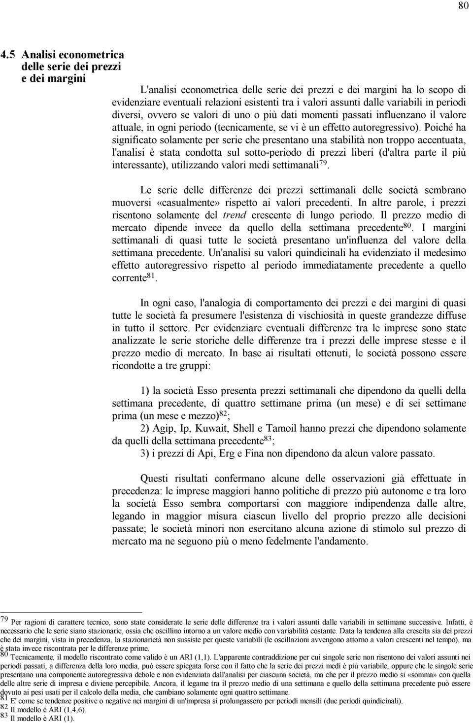 Poiché ha significato solamente per serie che presentano una stabilità non troppo accentuata, l'analisi è stata condotta sul sotto-periodo di prezzi liberi (d'altra parte il più interessante),