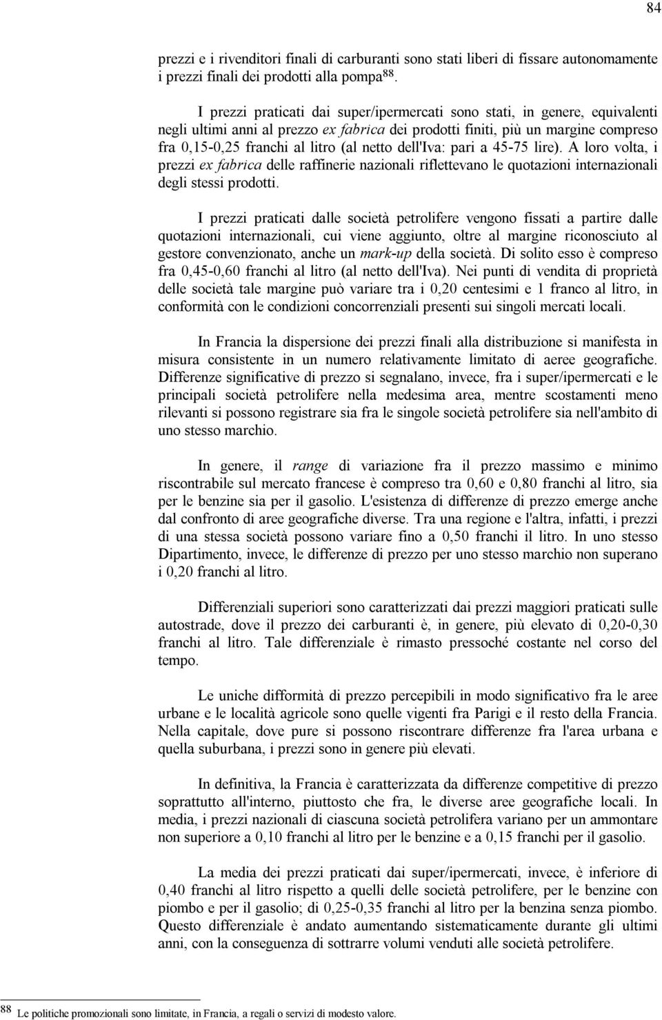 netto dell'iva: pari a 45-75 lire). A loro volta, i prezzi ex fabrica delle raffinerie nazionali riflettevano le quotazioni internazionali degli stessi prodotti.