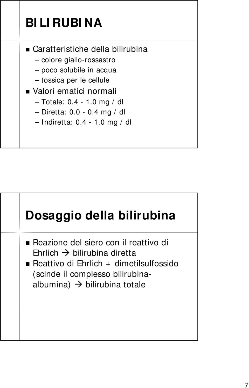 4-1.0 mg / dl Dosaggio della bilirubina Reazione del siero con il reattivo di Ehrlich bilirubina