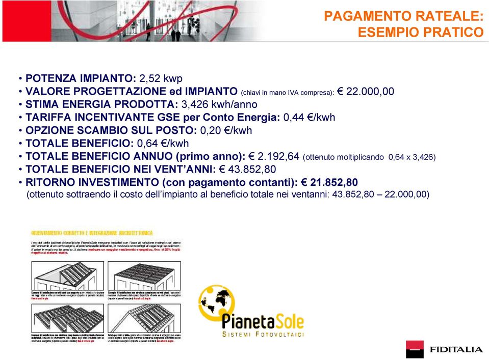 BENEFICIO: 0,64 /kwh TOTALE BENEFICIO ANNUO (primo anno): 2.192,64 (ottenuto moltiplicando 0,64 x 3,426) TOTALE BENEFICIO NEI VENT ANNI: 43.