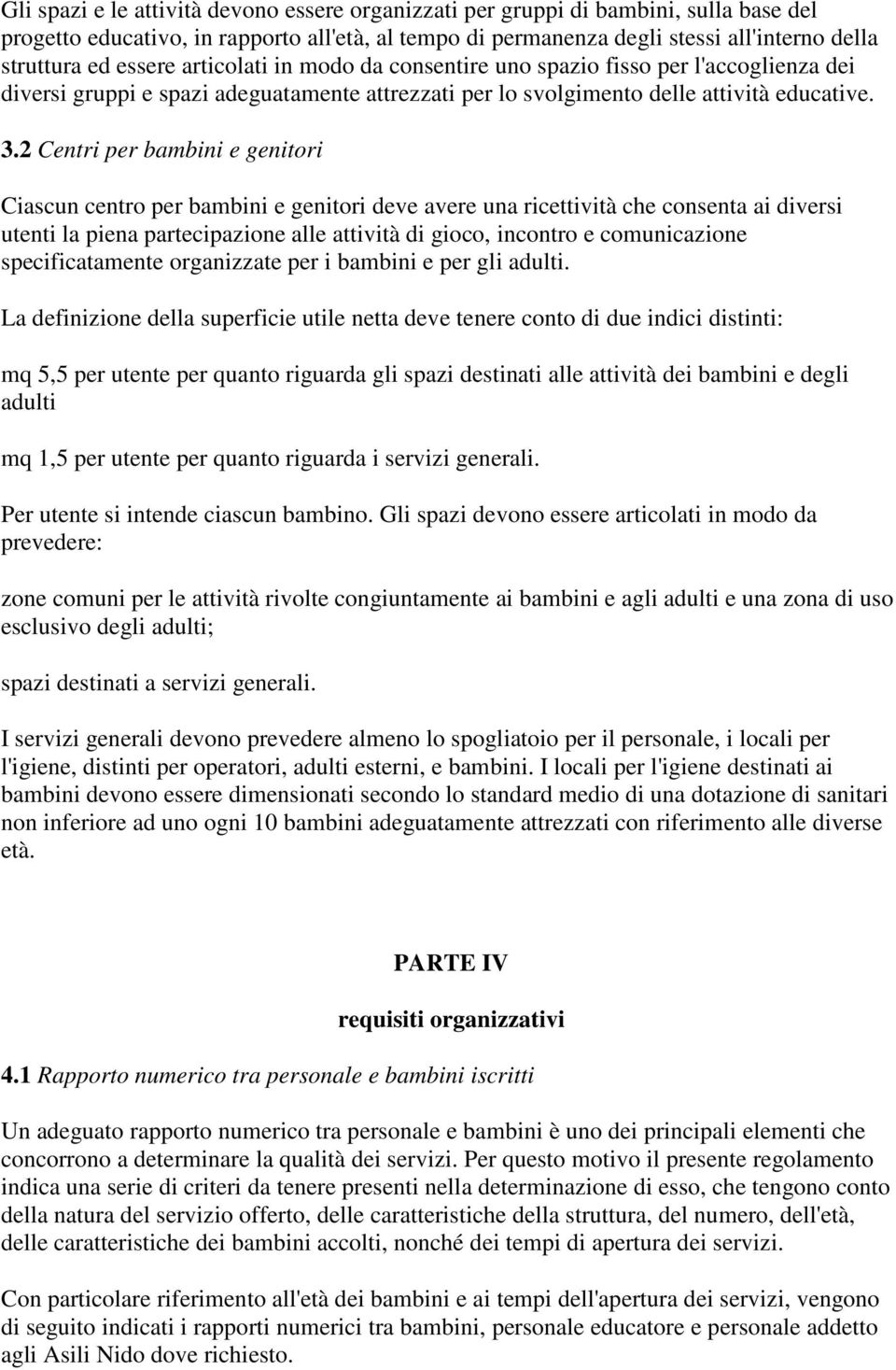 2 Centri per bambini e genitori Ciascun centro per bambini e genitori deve avere una ricettività che consenta ai diversi utenti la piena partecipazione alle attività di gioco, incontro e