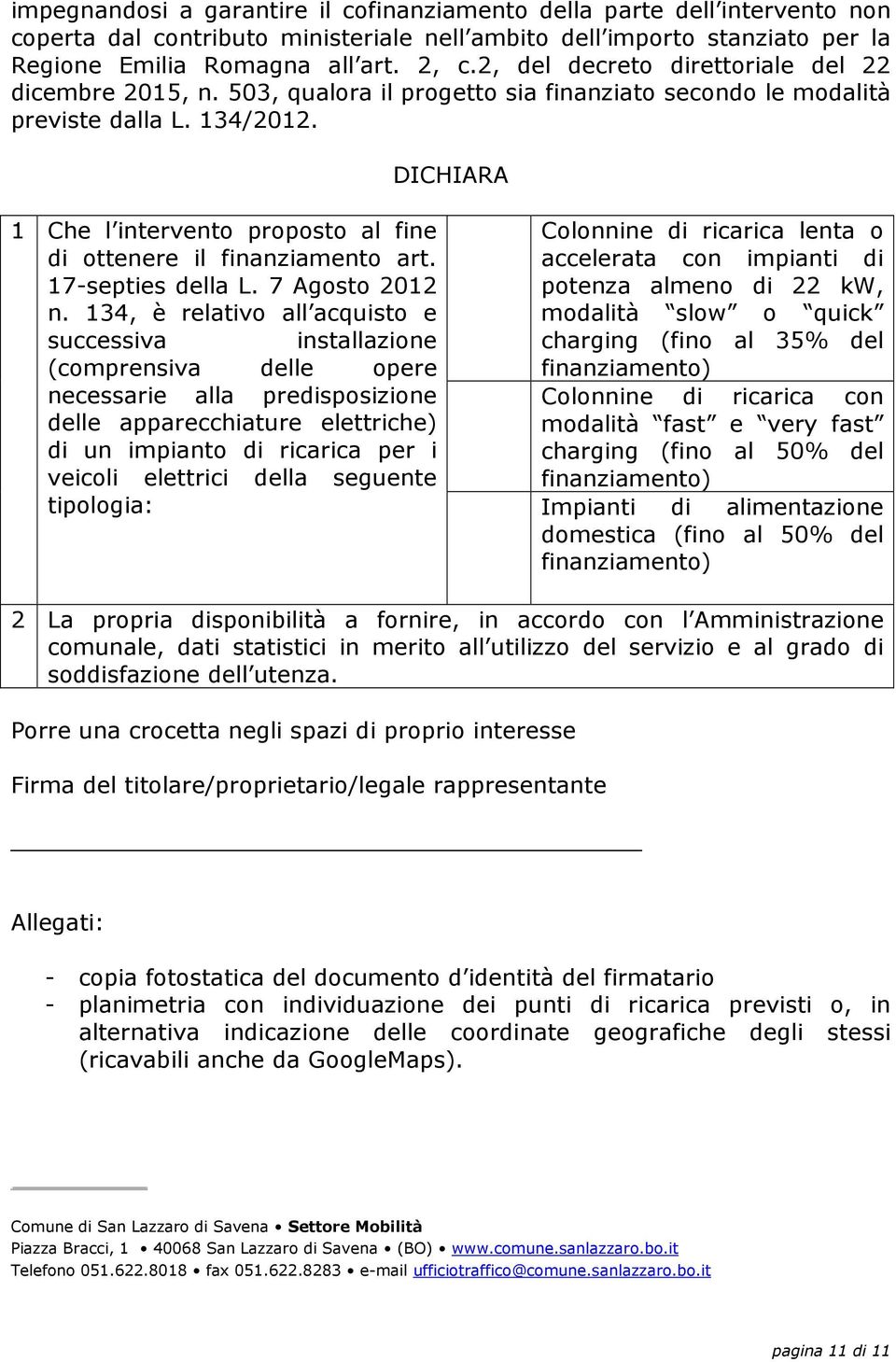 1 Che l intervento proposto al fine di ottenere il finanziamento art. 17-septies della L. 7 Agosto 2012 n.